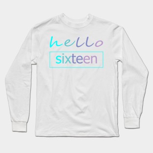 sweet 16 gift | 16th birthday gift | hello sixteen tee | sweet sixteen party Long Sleeve T-Shirt